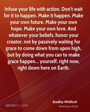 Infuse your life with action. Don't wait for it to happen. Make it ...