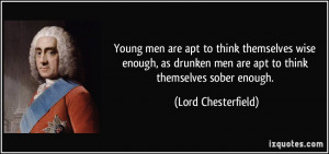 Young men are apt to think themselves wise enough, as drunken men are ...