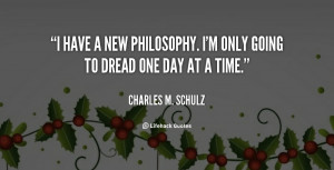 ... have a new philosophy. I'm only going to dread one day at a time