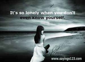 Its so lonely when you dont even know yourself loneliness quote