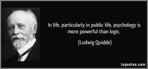 In life, particularly in public life, psychology is more powerful than ...