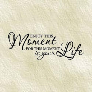 QUOTE - Enjoy this moment for this moment is your life-Special buy any ...