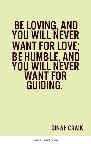 ... want for love; be humble, and you will never want for guiding