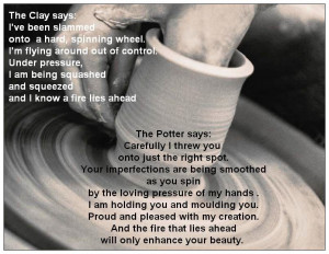 ... clay was not made by the potter the potter forms pottery from the clay