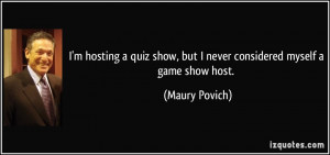 ... show, but I never considered myself a game show host. - Maury Povich