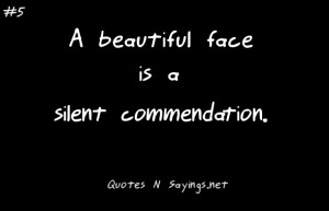 Beautiful Face Is A Silent Commendation.