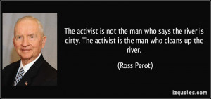 The activist is not the man who says the river is dirty. The activist ...