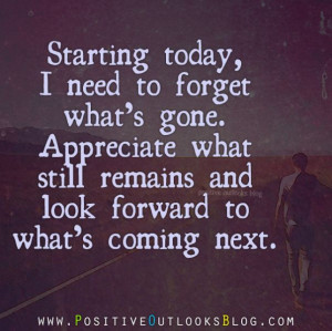 Starting today, I need to forget what's gone. Appreciate what still ...