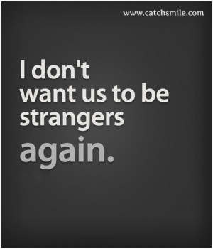 Dont Want Us To Be Strangers Again-1