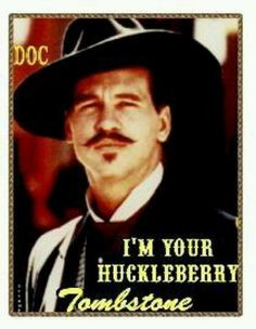 your huckleberry - Val Kilmer (Doc Holliday)