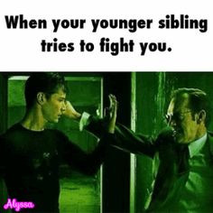 Only people with younger siblings will understand.