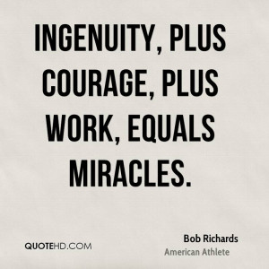 Ingenuity, Plus Courage, Plus Work, Equals Miracles.