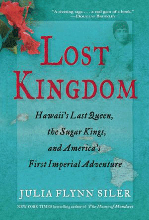 LOST KINGDOM: Hawaii’s Last Queen, The Sugar Kings, and America’s ...