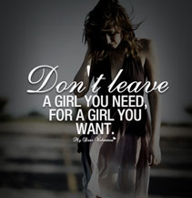Girlfriend Quotes - Don't leave a girl you need