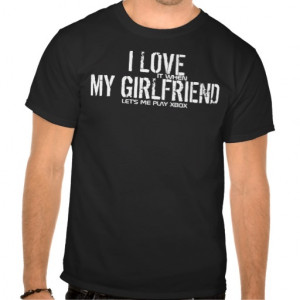 love_it_when_my_girlfriend_lets_me_play_xbox_tshirt ...