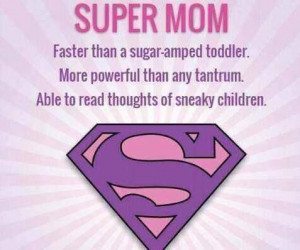 Super Mom Quotes Super mom!