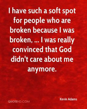 have such a soft spot for people who are broken because I was broken ...