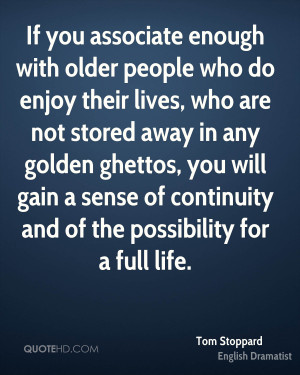 If you associate enough with older people who do enjoy their lives ...