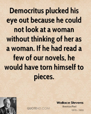 Democritus plucked his eye out because he could not look at a woman ...