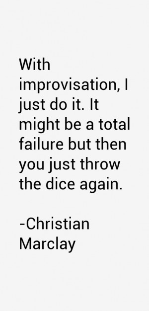 With improvisation, I just do it. It might be a total failure but then ...
