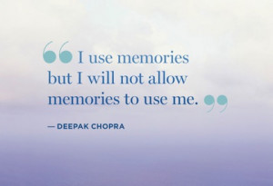Family Memories Quotes I use memories deepak chopra