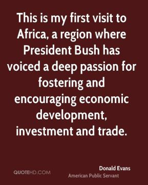 This is my first visit to Africa a region where President Bush has