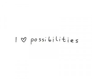 Possibilities are endless...everything is possible in this life! www ...