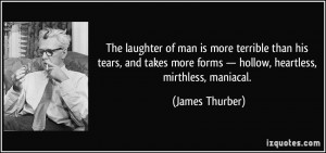... more forms — hollow, heartless, mirthless, maniacal. - James Thurber
