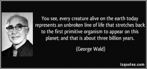 You see, every creature alive on the earth today represents an ...