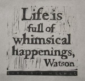 ... Sherlock Holmes Quote,life is full of,life ,whimsical happening,watson