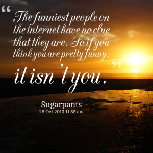 Quotes Picture: the funniest people on the internet have no clue that ...