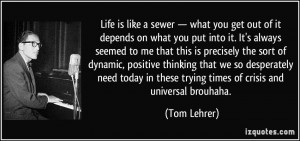 Life is like a sewer — what you get out of it depends on what you ...