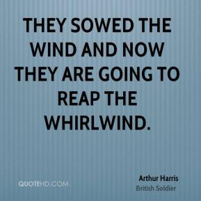Arthur Harris - They sowed the wind and now they are going to reap the ...
