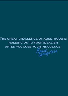 Quote: The great challenge of adulthood is holding on to your idealism ...