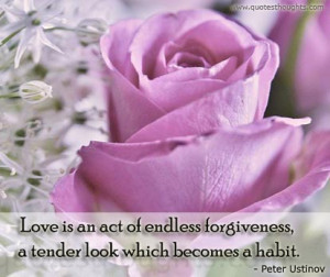 Love is an act of endless forgiveness, a tender look which becomes a ...