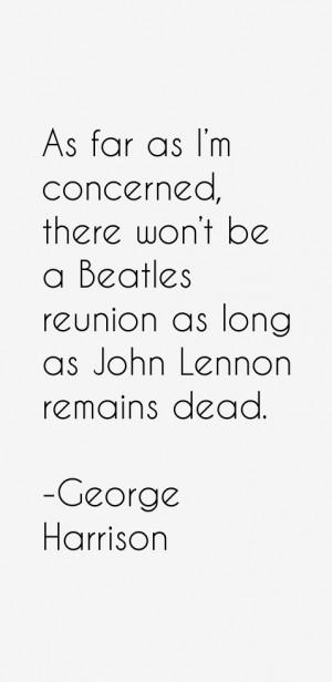As far as I'm concerned, there won't be a Beatles reunion as long as ...
