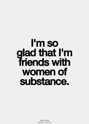 so glad that I'm friends with women of substance. Thank you. :)