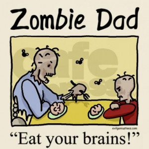 Zombie dad - eat your brains!