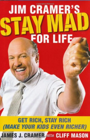 Jim Cramer's Stay Mad for Life: Get Rich, Stay Rich (Make Your Kids ...