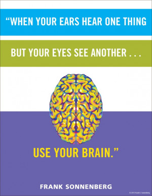 your ears hear one thing but your eyes see another... use your brain ...
