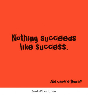 ... picture quotes about success - Nothing succeeds like success
