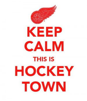 Keep Calm, this is Hockeytown! Go Wings!