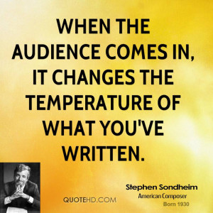 When the audience comes in, it changes the temperature of what you've ...
