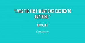 quote Roy Blunt i was the first blunt ever elected 67325 png