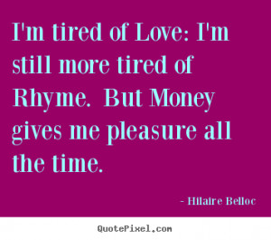 Quotes about love - I'm tired of love: i'm still more tired of rhyme ...