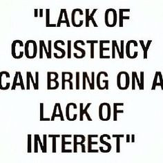 WE NEED CONSISTENCY JUST ABOUT IN EVERY THING IN LIFE TO LEARN, TO ...