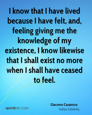 know that I have lived because I have felt, and, feeling giving me ...