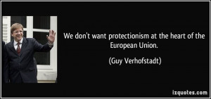 We don't want protectionism at the heart of the European Union. - Guy ...