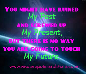 ... my present but you are not going to touch my future - Wisdom Quotes