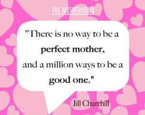 is no way to be a perfect mother and a million ways to be a good one ...